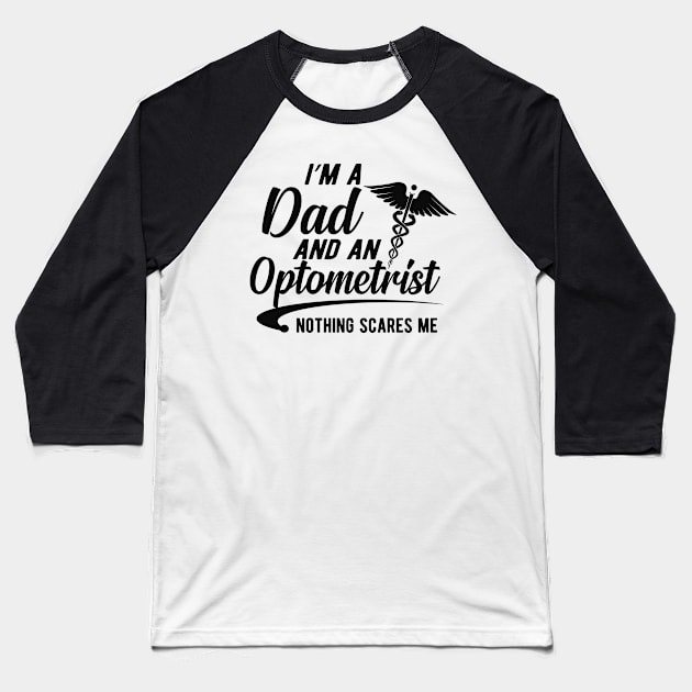 Optometrist and dad - I'm dad and an optometrist nothing scares me Baseball T-Shirt by KC Happy Shop